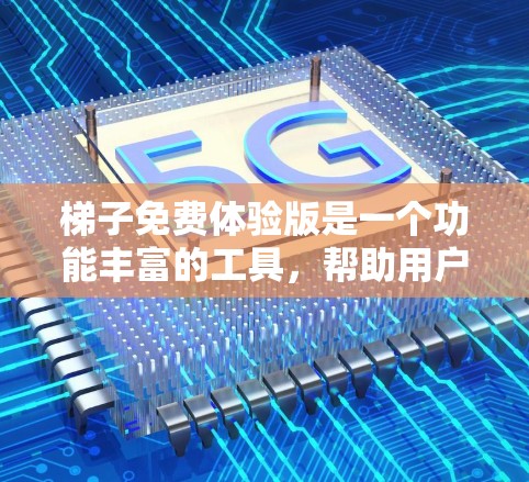 梯子免费体验版是一个功能丰富的工具,帮助用户解决梯子相关的问题。以下是对该工具的详细分析和使用指南 梯子免费体验版是一个功能丰富的工具,帮助用户解决梯子相关的问题。以下是对该工具的详细分析和使用指南
