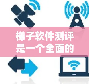 梯子软件测评是一个全面的测试过程,旨在评估梯子软件的性能、稳定性、兼容性、合规性和用户体验等多方面。以下是详细的步骤和方法 梯子软件测评是一个全面的测试过程,旨在评估梯子软件的性能、稳定性、兼容性、合规性和用户体验等多方面。以下是详细的步骤和方法