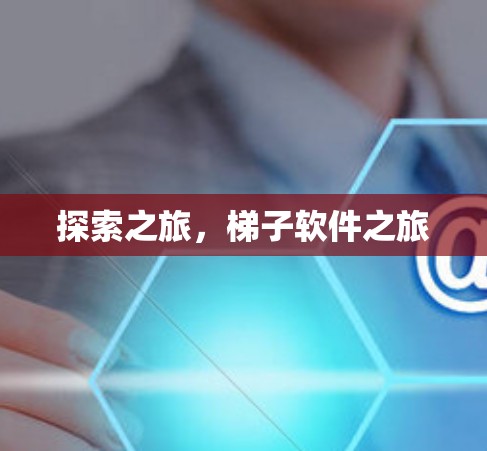 探索之旅,梯子软件之旅 探索之旅,梯子软件之旅