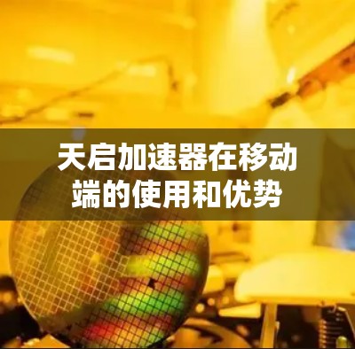 天启加速器在移动端的使用和优势 天启加速器在移动端的使用和优势
