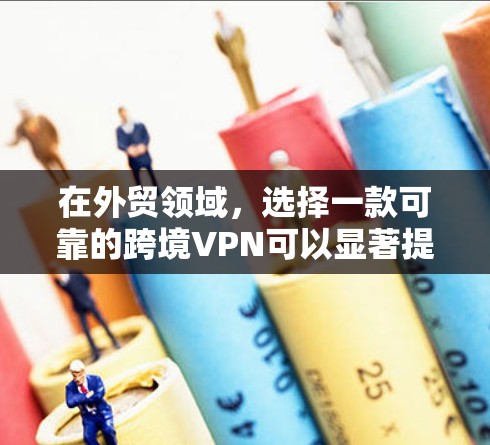 在外贸领域,选择一款可靠的跨境VPN可以显著提升客户的安全性和数据保护能力。以下是对外贸客户使用跨境VPN的详细分析 在外贸领域,选择一款可靠的跨境VPN可以显著提升客户的安全性和数据保护能力。以下是对外贸客户使用跨境VPN的详细分析