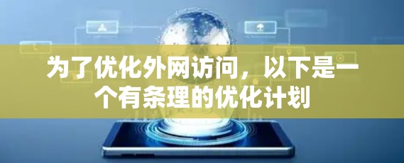 为了优化外网访问,以下是一个有条理的优化计划 为了优化外网访问,以下是一个有条理的优化计划