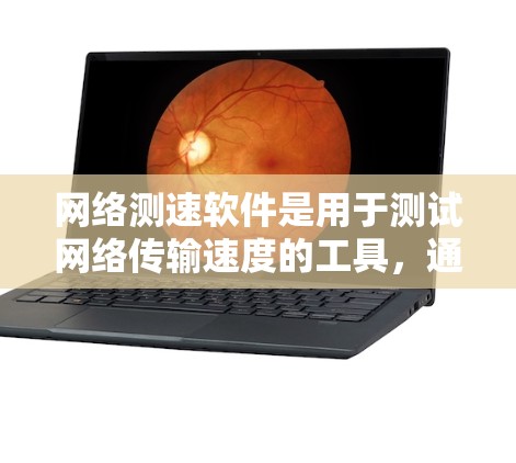网络测速软件是用于测试网络传输速度的工具,通常用于评估网络性能、检测网络问题或优化网络使用。以下是一些常见的网络测速软件及其特点 网络测速软件是用于测试网络传输速度的工具,通常用于评估网络性能、检测网络问题或优化网络使用。以下是一些常见的网络测速软件及其特点