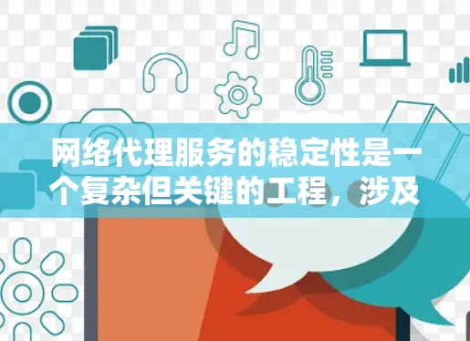 网络代理服务的稳定性是一个复杂但关键的工程,涉及多个方面。以下是对网络代理服务稳定性分析的总结和建议 网络代理服务的稳定性是一个复杂但关键的工程,涉及多个方面。以下是对网络代理服务稳定性分析的总结和建议