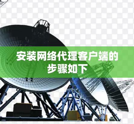 安装网络代理客户端的步骤如下 安装网络代理客户端的步骤如下