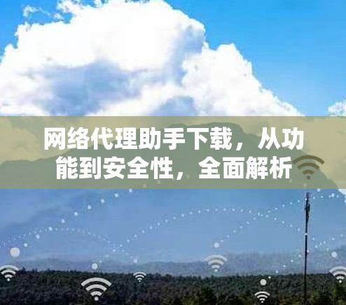 网络代理助手下载,从功能到安全性,全面解析 网络代理助手下载,从功能到安全性,全面解析