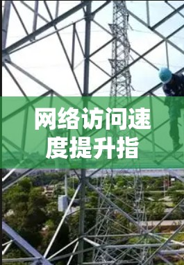 网络访问速度提升指南 网络访问速度提升指南
