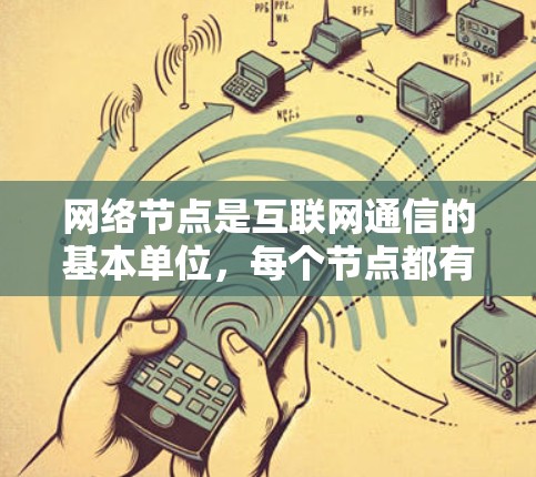 网络节点是互联网通信的基本单位,每个节点都有一个唯一的IP地址,用于连接不同的设备和互联网。以下是一个逐步教程,帮助你掌握网络节点的教程 网络节点是互联网通信的基本单位,每个节点都有一个唯一的IP地址,用于连接不同的设备和互联网。以下是一个逐步教程,帮助你掌握网络节点的教程
