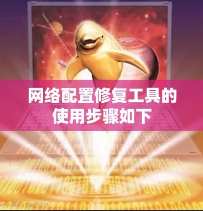 网络配置修复工具的使用步骤如下 网络配置修复工具的使用步骤如下