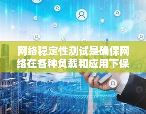 网络稳定性测试是确保网络在各种负载和应用下保持稳定的关键步骤。以下是一些常用的方法和工具,供您参考 网络稳定性测试是确保网络在各种负载和应用下保持稳定的关键步骤。以下是一些常用的方法和工具,供您参考