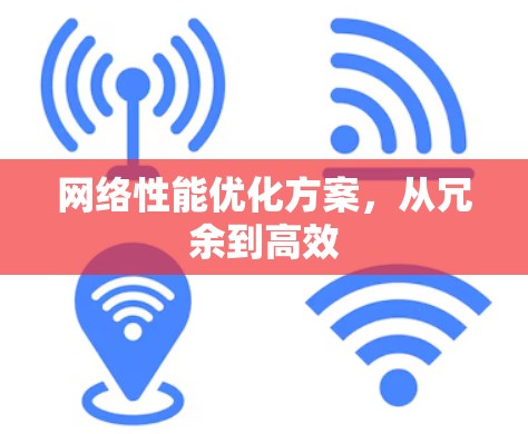 网络性能优化方案,从冗余到高效 网络性能优化方案,从冗余到高效