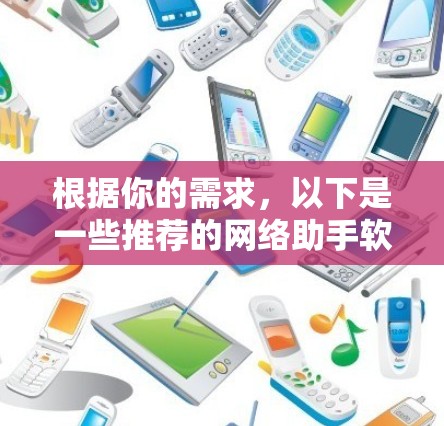 根据你的需求,以下是一些推荐的网络助手软件包,供你选择 根据你的需求,以下是一些推荐的网络助手软件包,供你选择