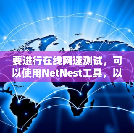 要进行在线网速测试，可以使用NetNest工具，以下是一个清晰的步骤指南