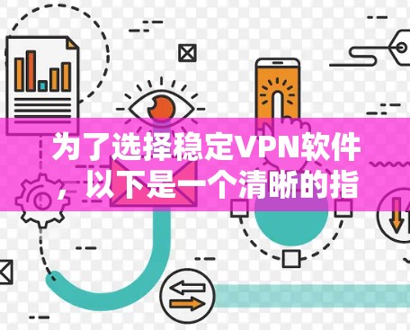 为了选择稳定VPN软件,以下是一个清晰的指南,帮助你做出明智的选择 为了选择稳定VPN软件,以下是一个清晰的指南,帮助你做出明智的选择