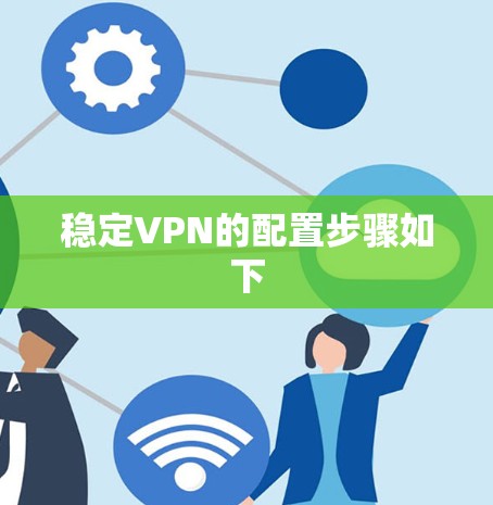 稳定VPN的配置步骤如下 稳定VPN的配置步骤如下
