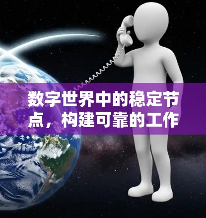 数字世界中的稳定节点,构建可靠的工作流架构 数字世界中的稳定节点,构建可靠的工作流架构