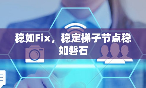 稳如Fix,稳定梯子节点稳如磐石 稳如Fix,稳定梯子节点稳如磐石