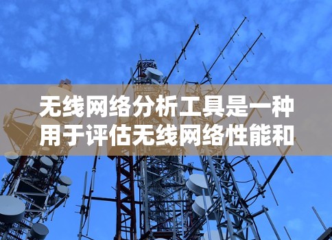 无线网络分析工具是一种用于评估无线网络性能和状态的工具,帮助用户了解设备如何连接到无线网络,检测设备状态,监控设备运行情况,分析网络流量,优化网络性能。以下是对无线网络分析工具的详细介绍 无线网络分析工具是一种用于评估无线网络性能和状态的工具,帮助用户了解设备如何连接到无线网络,检测设备状态,监控设备运行情况,分析网络流量,优化网络性能。以下是对无线网络分析工具的详细介绍