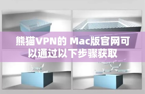 熊猫VPN的 Mac版官网可以通过以下步骤获取