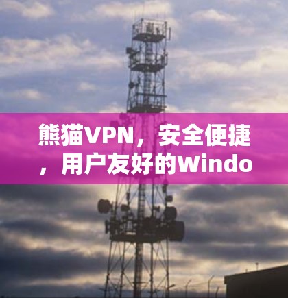 熊猫VPN，安全便捷，用户友好的Windows版