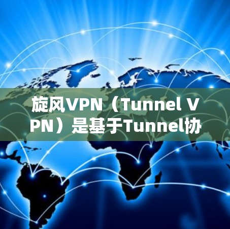 旋风VPN（Tunnel VPN）是基于Tunnel协议的中立VPN服务，提供多种端口配置和安全性选项。如果您想升级旋风VPN服务，可以按照以下步骤操作