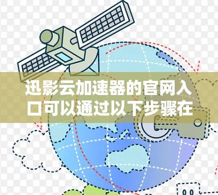 迅影云加速器的官网入口可以通过以下步骤在百度搜索中找到