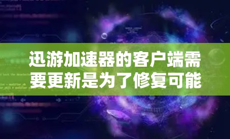 迅游加速器的客户端需要更新是为了修复可能存在的安全漏洞，并提高应用的安全性。以下是逐步的更新过程和注意事项