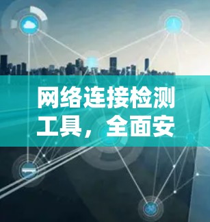 网络连接检测工具，全面安全防护解决方案
