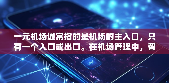 一元机场通常指的是机场的主入口，只有一个入口或出口。在机场管理中，智能人工智能（AI）技术的应用可以帮助优化机场服务、提高效率、减少等待时间，并提升旅客体验