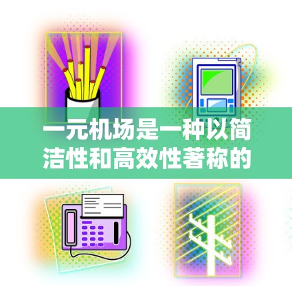 一元机场是一种以简洁性和高效性著称的机场设计，通常在飞行器空驶量最小化、能源消耗最低和碳排放方面表现出色。以下是对这一设计的详细分析
