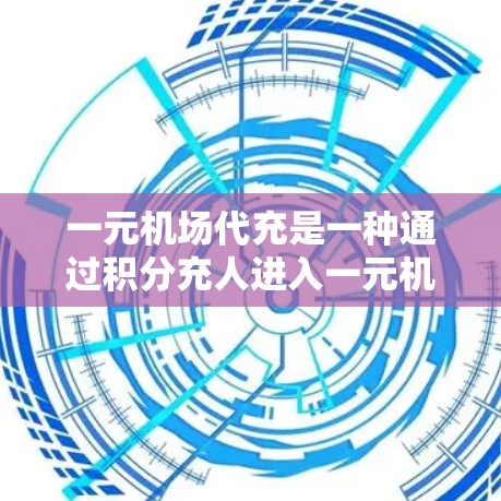 一元机场代充是一种通过积分充人进入一元机场的方式。以下是一个详细的步骤指南
