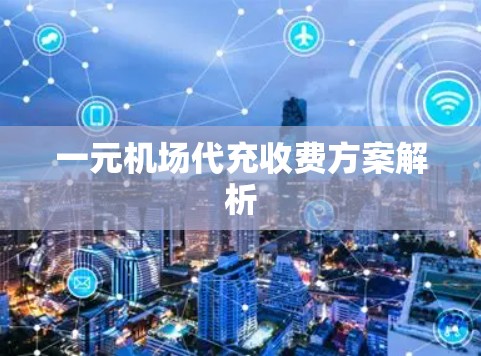 一元机场代充收费方案解析