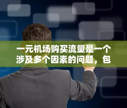 一元机场购买流量是一个涉及多个因素的问题，包括定价策略、平台运营、用户需求管理等。以下是对这一问题的详细分析和建议