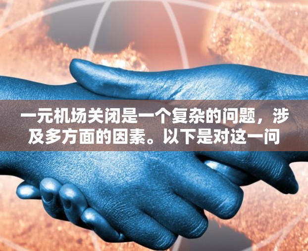 一元机场关闭是一个复杂的问题，涉及多方面的因素。以下是对这一问题的详细分析