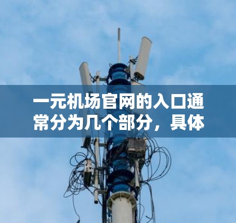 一元机场官网的入口通常分为几个部分，具体操作方法可能因机场官网设计而异，以下是一些通用的步骤