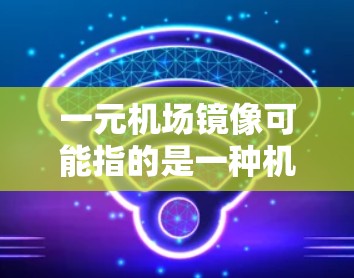 一元机场镜像可能指的是一种机场设计中利用对称性或镜像效果的风格,通常出现在机场的某个对称的位置或角落,以突出特色或增强视觉冲击力。以下是一些可能的解释和步骤 一元机场镜像可能指的是一种机场设计中利用对称性或镜像效果的风格,通常出现在机场的某个对称的位置或角落,以突出特色或增强视觉冲击力。以下是一些可能的解释和步骤