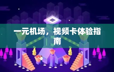 一元机场,视频卡体验指南 一元机场,视频卡体验指南