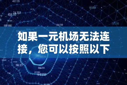 如果一元机场无法连接，您可以按照以下步骤进行排查和解决
