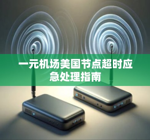 一元机场美国节点超时应急处理指南