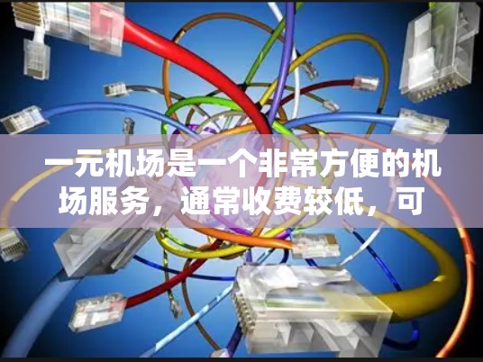 一元机场是一个非常方便的机场服务，通常收费较低，可以带很多东西，甚至免费携带小物件。以下是关于一元机场的详细介绍