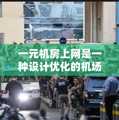 一元机房上网是一种设计优化的机场网络设施，具有以下主要好处
