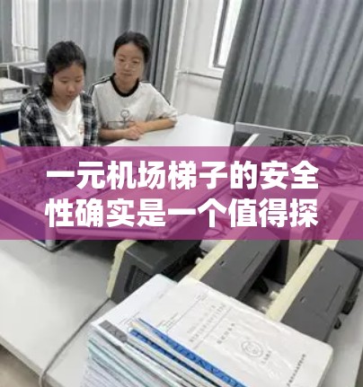 一元机场梯子的安全性确实是一个值得探讨的话题。以下是对这一问题的分步分析和结论