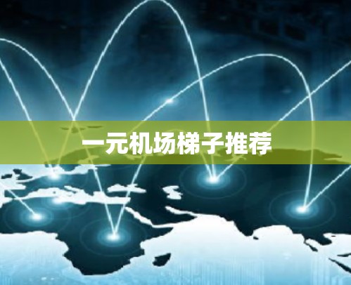 一元机场梯子推荐 一元机场梯子推荐