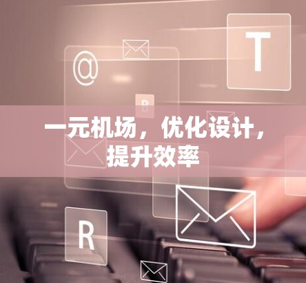一元机场，优化设计，提升效率
