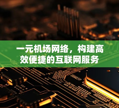 一元机场网络，构建高效便捷的互联网服务