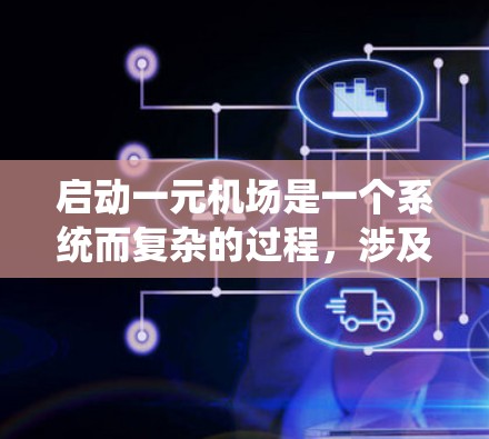 启动一元机场是一个系统而复杂的过程，涉及多种因素和步骤。以下是对启动一元机场的详细指南