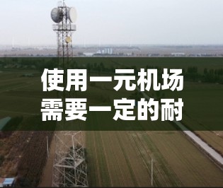 使用一元机场需要一定的耐心和细心，以下是逐步的操作指南