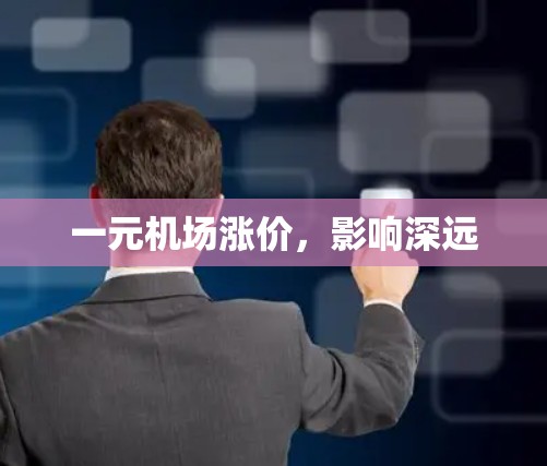 一元机场涨价，影响深远