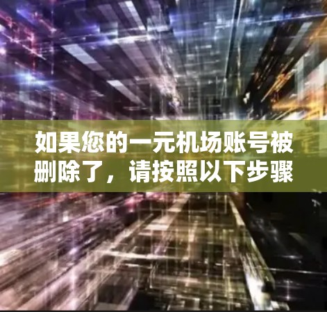 如果您的一元机场账号被删除了，请按照以下步骤进行处理