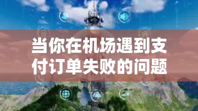 当你在机场遇到支付订单失败的问题时，可以采取以下步骤来解决问题